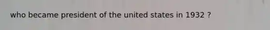 who became president of the united states in 1932 ?