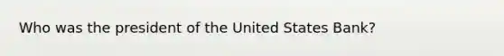 Who was the president of the United States Bank?