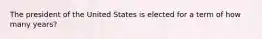 The president of the United States is elected for a term of how many years?