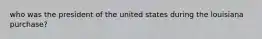 who was the president of the united states during the louisiana purchase?