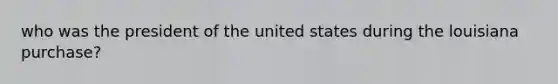 who was the president of the united states during the louisiana purchase?