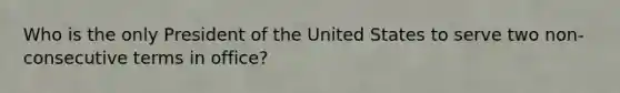 Who is the only President of the United States to serve two non-consecutive terms in office?