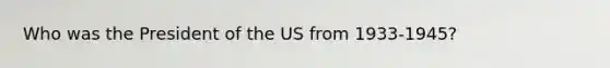 Who was the President of the US from 1933-1945?