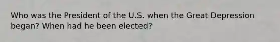 Who was the President of the U.S. when the Great Depression began? When had he been elected?