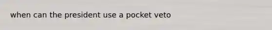 when can the president use a pocket veto