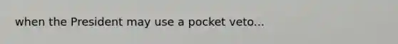 when the President may use a pocket veto...