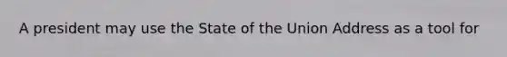 A president may use the State of the Union Address as a tool for