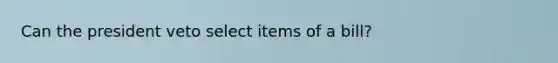 Can the president veto select items of a bill?