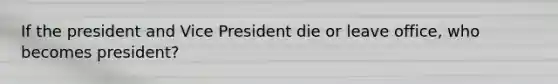 If the president and Vice President die or leave office, who becomes president?