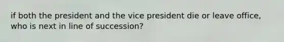 if both the president and the vice president die or leave office, who is next in line of succession?