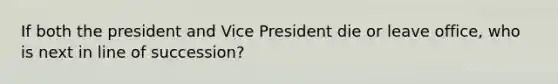 If both the president and Vice President die or leave office, who is next in line of succession?