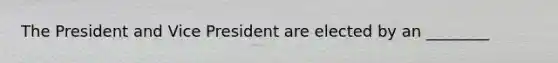 The President and Vice President are elected by an ________