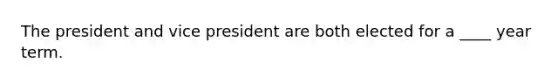 The president and vice president are both elected for a ____ year term.