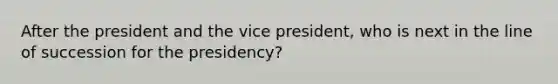 After the president and the vice president, who is next in the line of succession for the presidency?