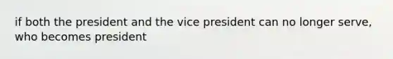 if both the president and the vice president can no longer serve, who becomes president