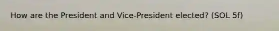 How are the President and Vice-President elected? (SOL 5f)