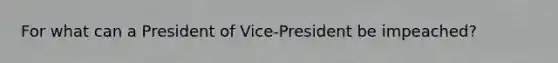 For what can a President of Vice-President be impeached?