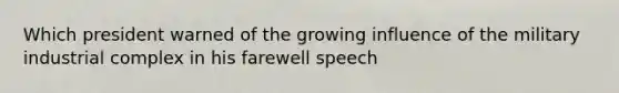 Which president warned of the growing influence of the military industrial complex in his farewell speech