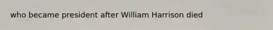 who became president after William Harrison died