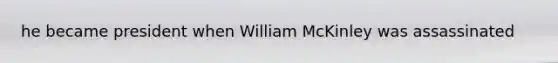 he became president when William McKinley was assassinated