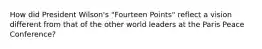 How did President Wilson's "Fourteen Points" reflect a vision different from that of the other world leaders at the Paris Peace Conference?