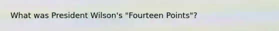 What was President Wilson's "Fourteen Points"?