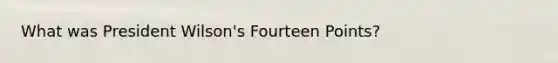 What was President Wilson's Fourteen Points?