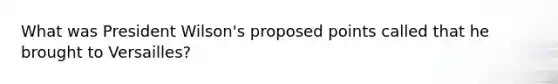 What was President Wilson's proposed points called that he brought to Versailles?