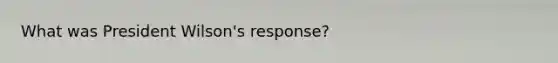 What was President Wilson's response?