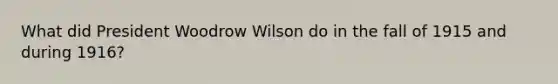 What did President Woodrow Wilson do in the fall of 1915 and during 1916?