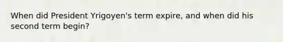 When did President Yrigoyen's term expire, and when did his second term begin?