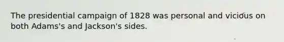 The presidential campaign of 1828 was personal and vicious on both Adams's and Jackson's sides.