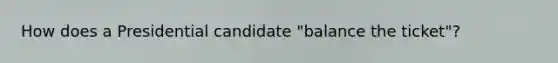 How does a Presidential candidate "balance the ticket"?