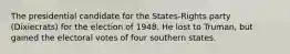 The presidential candidate for the States-Rights party (Dixiecrats) for the election of 1948. He lost to Truman, but gained the electoral votes of four southern states.