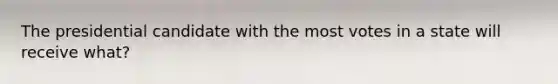 The presidential candidate with the most votes in a state will receive what?