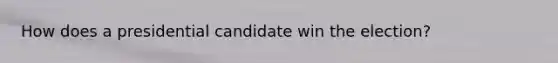 How does a presidential candidate win the election?