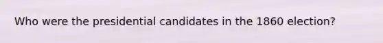 Who were the presidential candidates in the 1860 election?