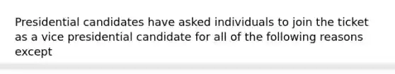 Presidential candidates have asked individuals to join the ticket as a vice presidential candidate for all of the following reasons except