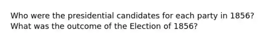 Who were the presidential candidates for each party in 1856? What was the outcome of the Election of 1856?