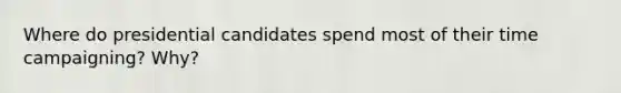 Where do presidential candidates spend most of their time campaigning? Why?