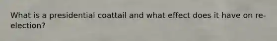 What is a presidential coattail and what effect does it have on re-election?