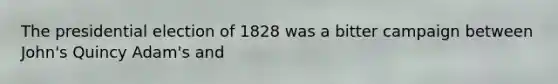 The presidential election of 1828 was a bitter campaign between John's Quincy Adam's and