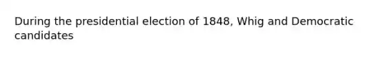 During the presidential election of 1848, Whig and Democratic candidates