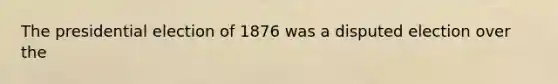 The presidential election of 1876 was a disputed election over the