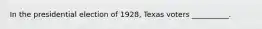 In the presidential election of 1928, Texas voters __________.