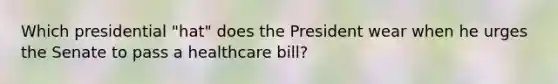 Which presidential "hat" does the President wear when he urges the Senate to pass a healthcare bill?