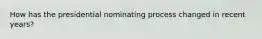How has the presidential nominating process changed in recent years?