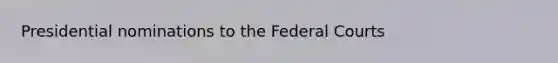 Presidential nominations to the Federal Courts