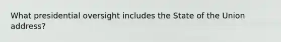 What presidential oversight includes the State of the Union address?
