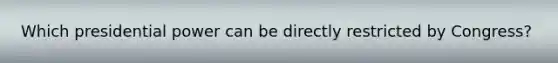 Which presidential power can be directly restricted by Congress?